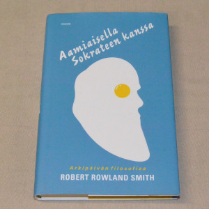 Robert Rowland Smith Aamiaisella Sokrateen kanssa - Arkipäivän filosofiaa